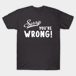 Sorry You're Wrong! T-Shirt